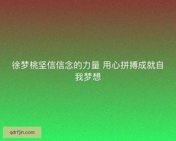 徐梦桃坚信信念的力量 用心拼搏成就自我梦想